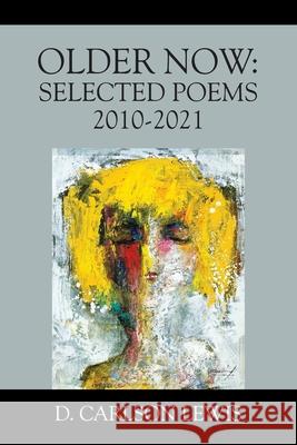 Older Now: Selected Poems 2010-2021 D. Carlson Lewis 9781977244468 Outskirts Press - książka