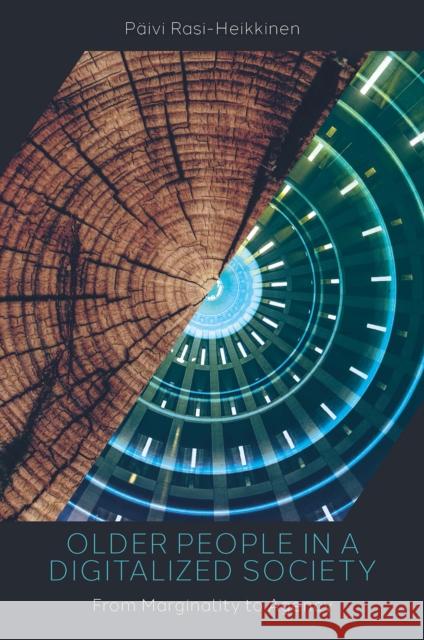 Older People in a Digitalized Society: From Marginality to Agency Päivi Rasi-Heikkinen (University of Lapland, Finland) 9781803821689 Emerald Publishing Limited - książka