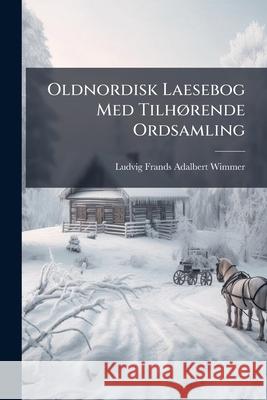 Oldnordisk Laesebog Med Tilhorende Ordsamling Ludvig Frand Wimmer 9781145101166  - książka