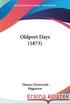 Oldport Days (1873) Thomas We Higginson 9780548664803  - książka
