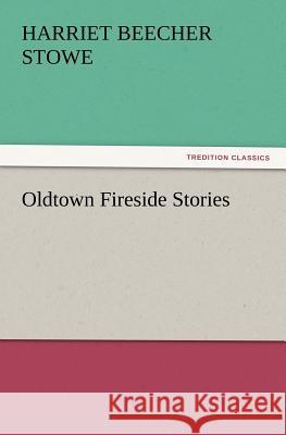 Oldtown Fireside Stories Professor Harriet Beecher Stowe 9783847239123 Tredition Classics - książka