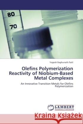 Olefins Polymerization Reactivity of Niobium-Based Metal Complexes Patil, Yogesh Raghunath 9783846510292 LAP Lambert Academic Publishing - książka