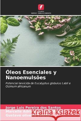 Oleos Esenciales y Nanoemulsoes Jorge Luis Pereira Dos Santos Marcelle Adriane Ataide Matos Gustavo Oliveira Everton 9786205963289 Edicoes Nosso Conhecimento - książka