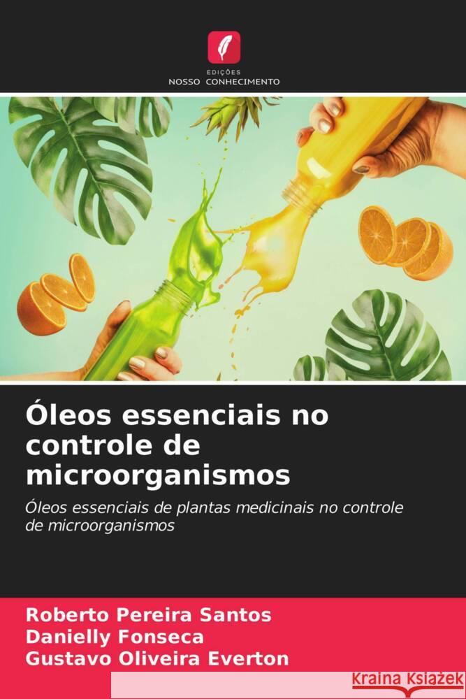 Óleos essenciais no controle de microorganismos Santos, Roberto Pereira, Fonseca, Danielly, Everton, Gustavo Oliveira 9786203473391 Edicoes Nosso Conhecimento - książka