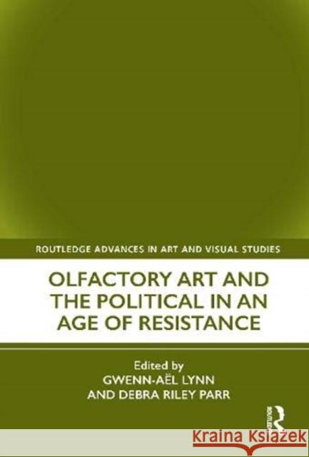 Olfactory Art and the Political in an Age of Resistance Gwenn-A Lynn Debra Rile 9780367544751 Routledge - książka