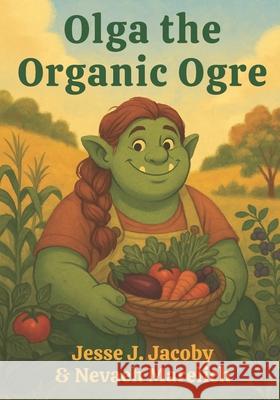 Olga the Organic Ogre Nevaeh Marelich Jesse J. Jacoby 9781968660925 Soulspire Publishing - książka