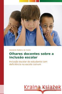 Olhares docentes sobre a inclusão escolar Balbino Da Costa Vanderlei 9783639616453 Novas Edicoes Academicas - książka