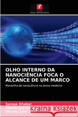 Olho Interno Da Nanociência Foca O Alcance de Um Marco Sampa Dhabal, Dhananjoy Saha, Dhrubo Jyoti Sen 9786203184105 Edicoes Nosso Conhecimento - książka