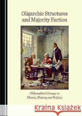 Oligarchic Structures and Majority Faction: Philosophical Essays on Morals, History and Politics H.G. Callaway   9781527589629 Cambridge Scholars Publishing - książka