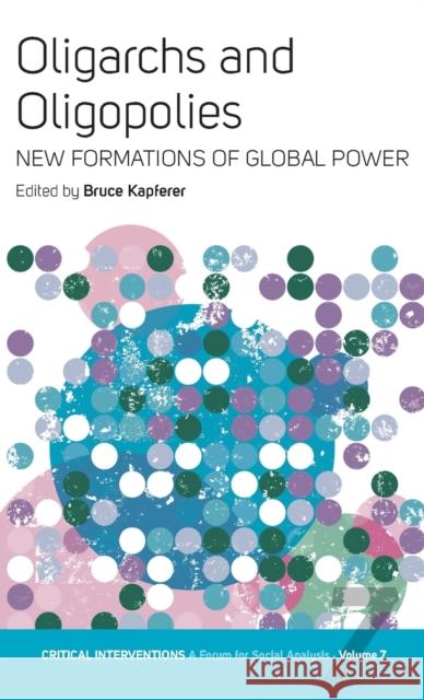 Oligarchs and Oligopolies: New Formations of Global Power Kapferer, Bruce 9781845451745 Berghahn Books - książka