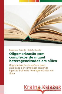 Oligomerização com complexos de níquel heterogeneizados em sílica Rossetto Enéderson 9783639746006 Novas Edicoes Academicas - książka