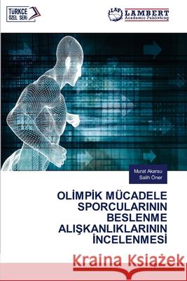 OLIMPIK MÜCADELE SPORCULARININ BESLENME ALISKANLIKLARININ INCELENMESI Akarsu, Murat, ÖNER, Salih 9786207650163 LAP Lambert Academic Publishing - książka