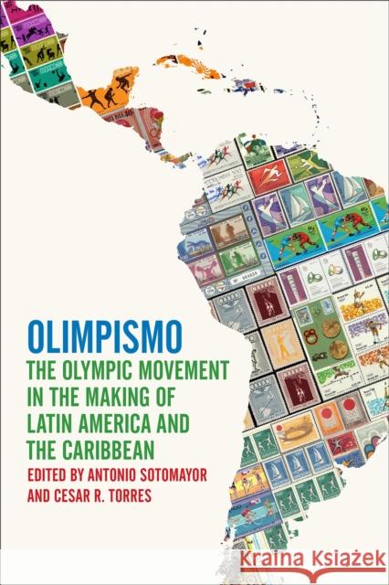 Olimpismo: The Olympic Movement in the Making of Latin America and the Caribbean Antonio Sotomayor Cesar R. Torres 9781682261101 University of Arkansas Press - książka