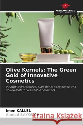 Olive Kernels: The Green Gold of Innovative Cosmetics Kallel, Imen, BAYOUDH, Ahmed 9786209397325 Our Knowledge Publishing - książka
