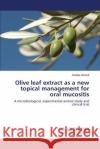 Olive leaf extract as a new topical management for oral mucositis Ahmed Khadija 9783659258879 LAP Lambert Academic Publishing