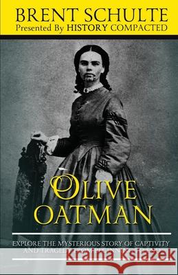 Olive Oatman: Explore The Mysterious Story of Captivity and Tragedy from Beginning to End History Compacted Brent Schulte 9781703545050 Independently Published - książka