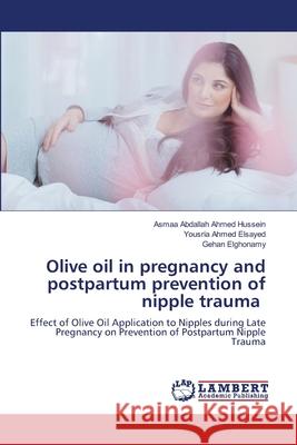 Olive oil in pregnancy and postpartum prevention of nipple trauma Asmaa Abdalla Yousria Ahme Gehan Elghonamy 9786207488605 LAP Lambert Academic Publishing - książka