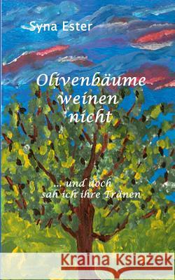 Olivenbäume weinen nicht: ...und doch sah ich ihre Tränen Syna Ester 9783837067439 Books on Demand - książka