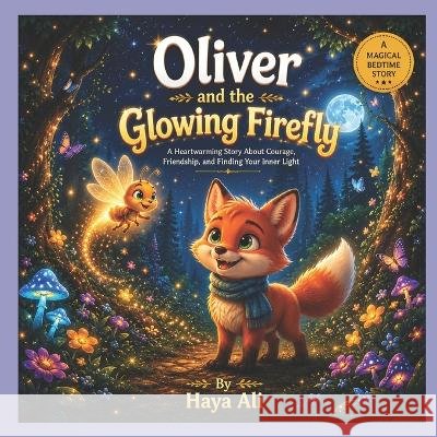 Oliver and the Glowing Firefly: A Heartwarming Story About Courage, Friendship, and Finding Your Inner Light Ali, Haya 9798190444056 Independently Published - książka