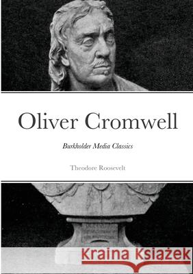 Oliver Cromwell: Burkholder Media Classics Roosevelt, Theodore 9781716377150 Lulu.com - książka