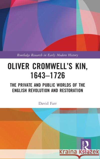 Oliver Cromwell’s Kin, 1643-1726: The Private and Public Worlds of the English Revolution and Restoration David Farr 9781032403441 Routledge - książka