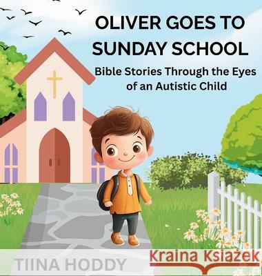 Oliver Goes to Sunday School: Bible Stories Through the Eyes of an Autistic Child Tiina Hoddy 9781919269337 Mistletoe Publishing - książka
