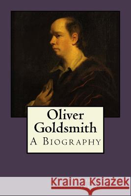 Oliver Goldsmith: A Biography Washington Irving 9781977868374 Createspace Independent Publishing Platform - książka