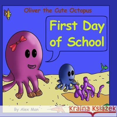 Oliver the Cute Octopus - First Day of School: Enhance Your Child Confidence to Interact with Other Kids (Children's Moral Bedtime Story) Alex Man Alex Man 9781092423748 Independently Published - książka