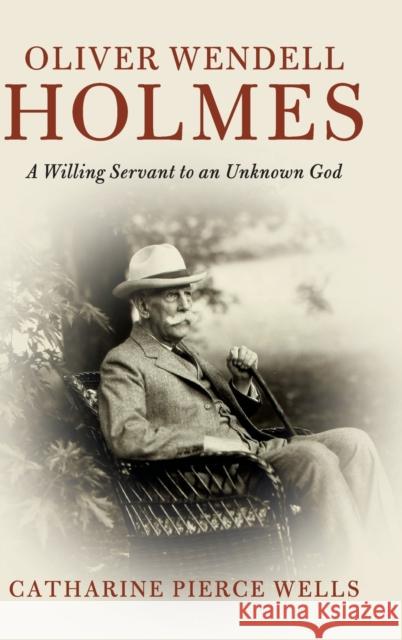 Oliver Wendell Holmes: A Willing Servant to an Unknown God Catharine Wells 9781108475952 Cambridge University Press - książka
