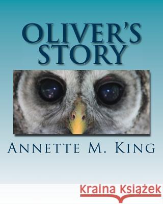 Oliver's Story: The Little Owl Who Did Things His Way Annette M. King C. Greg Silva Annette M. King 9781539475163 Createspace Independent Publishing Platform - książka
