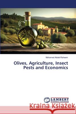 Olives, Agriculture, Insect Pests and Economics Mohamed Abdel-Raheem 9786207640614 LAP Lambert Academic Publishing - książka