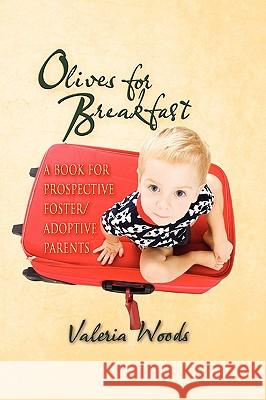 Olives for Breakfast: A Book for Prospective Foster/Adoptive Parents Valeria Woods 9781609117009 Eloquent Books - książka