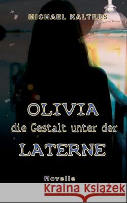 Olivia - die Gestalt unter der Laterne: Novelle Michael Kalters 9783750498105 Books on Demand - książka