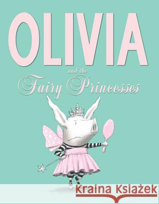 Olivia and the Fairy Princesses Ian Falconer Ian Falconer 9781442450271 Atheneum Books for Young Readers - książka