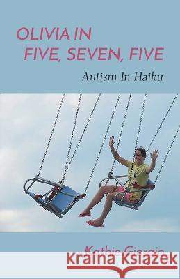 Olivia In Five, Seven, Five; Autism In Haiku Kathie Giorgio   9781646628520 Finishing Line Press - książka
