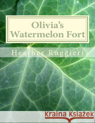 Olivia's Watermelon Fort Heather Ruggieri Gabriela Ruggieri 9781523866427 Createspace Independent Publishing Platform - książka