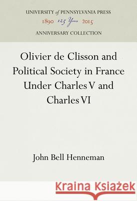 Olivier de Clisson and Political Society in France Under Charles V and Charles VI John Bell Henneman 9780812233537 University of Pennsylvania Press - książka