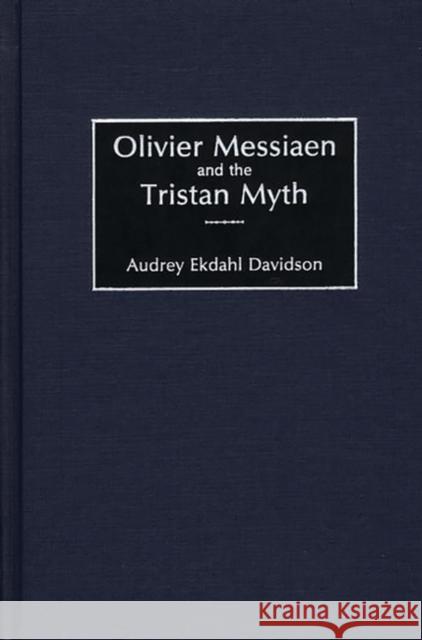 Olivier Messiaen and the Tristan Myth Audrey Ekdahl Davidson 9780275973407 Praeger Publishers - książka