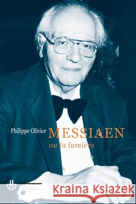 Olivier Messiaen ou La lumi?re: Essai Philippe Olivier 9782705667252 Hermann - książka