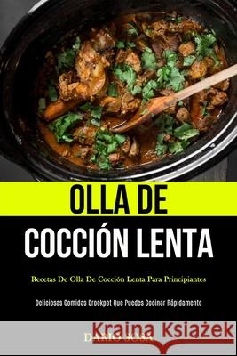 Olla De Cocción Lenta: Recetas de olla de cocción lenta para principiantes (Deliciosas comidas crockpot que puedes cocinar rápidamente) Sosa, Dario 9781989837030 Mark Hollis - książka