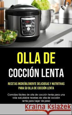 Olla De Cocción Lenta: Recetas increíblemente deliciosas y nutritivas para su olla de cocción lenta (Comidas fáciles de olla de cocción lenta Medina, Amaro 9781990207570 Micheal kannedy - książka