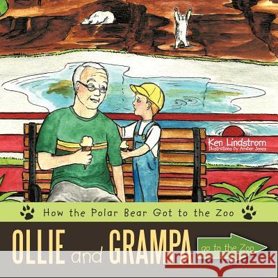 Ollie and Grampa go to the Zoo: How the Polar Bear Got to the Zoo Ken Lindstrom to Ken Lindstrom 9781452015293 Authorhouse - książka