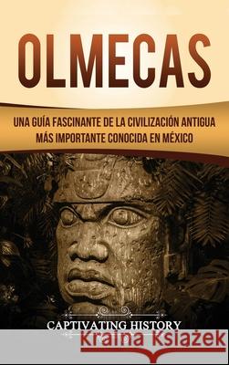 Olmecas: Una Guía Fascinante de la Civilización Antigua Más Importante Conocida En México History, Captivating 9781647484156 Captivating History - książka