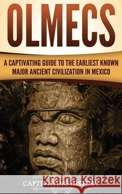 Olmecs: A Captivating Guide to the Earliest Known Major Ancient Civilization in Mexico Captivating History 9781647484538 Captivating History - książka