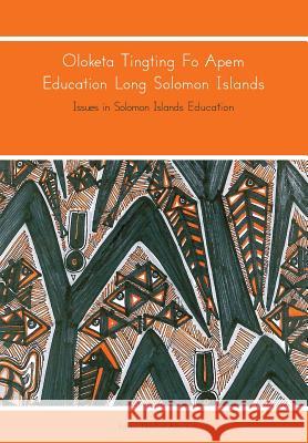 Oloketa Tingting Fo Apem Education Long Solomon Islands: Issues in Solomon Islands Education Alcorn, Noeline 9781877398919 New Zealand Council for Educational Research  - książka