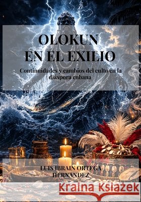 Olokun En El Exilio: Continuidades y cambios del culto en la diáspora cubana. Ortega Hernandez, Luis Ibrain 9798279144068 Independently Published - książka
