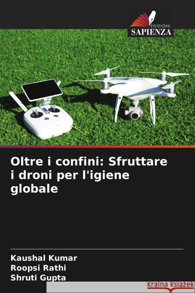 Oltre i confini: Sfruttare i droni per l'igiene globale Kaushal Kumar Roopsi Rathi Shruti Gupta 9786207972760 Edizioni Sapienza - książka