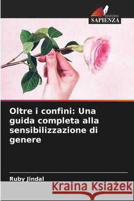 Oltre i confini: Una guida completa alla sensibilizzazione di genere Ruby Jindal 9786207733644 Edizioni Sapienza - książka