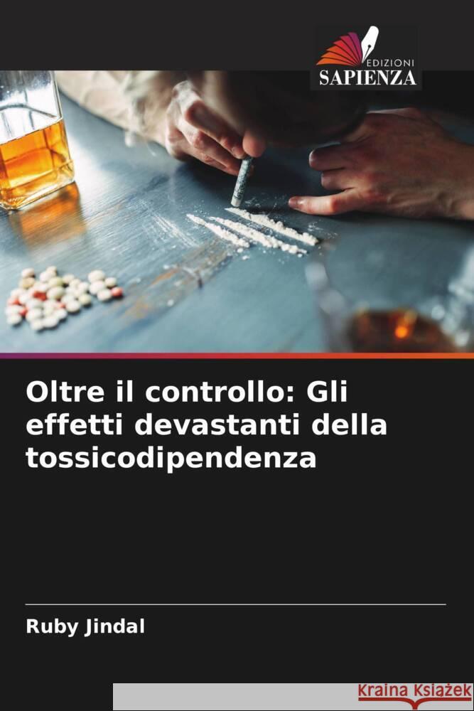 Oltre il controllo: Gli effetti devastanti della tossicodipendenza Ruby Jindal 9786207490462 Edizioni Sapienza - książka