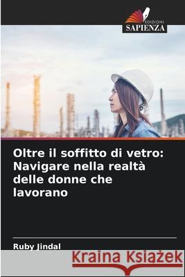 Oltre il soffitto di vetro: Navigare nella realt? delle donne che lavorano Ruby Jindal 9786207678747 Edizioni Sapienza - książka